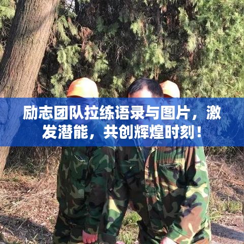 励志团队拉练语录与图片，激发潜能，共创辉煌时刻！