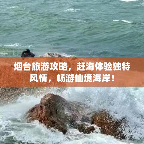 烟台旅游攻略，赶海体验独特风情，畅游仙境海岸！