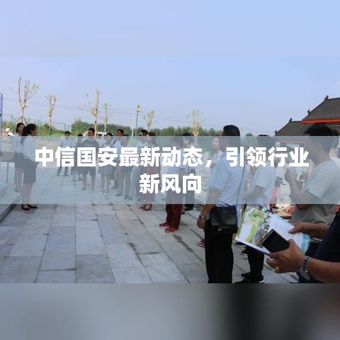 中信国安最新动态，引领行业新风向