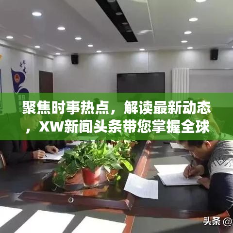 聚焦时事热点，解读最新动态，XW新闻头条带您掌握全球资讯