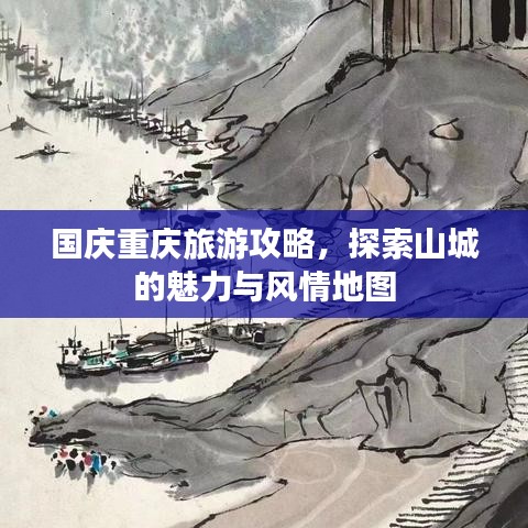 国庆重庆旅游攻略，探索山城的魅力与风情地图