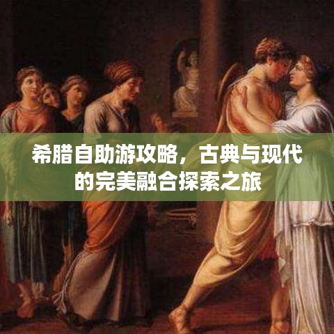 希腊自助游攻略，古典与现代的完美融合探索之旅