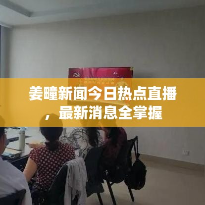 姜疃新闻今日热点直播，最新消息全掌握