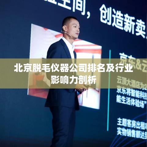北京脱毛仪器公司排名及行业影响力剖析