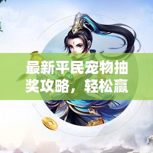 最新平民宠物抽奖攻略，轻松赢取心仪宠物，省钱省心秘籍！