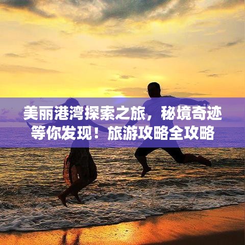 美丽港湾探索之旅，秘境奇迹等你发现！旅游攻略全攻略