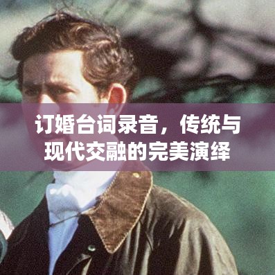 订婚台词录音，传统与现代交融的完美演绎