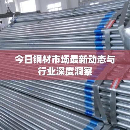 今日钢材市场最新动态与行业深度洞察