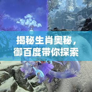 揭秘生肖奥秘，御百度带你探索生肖神秘世界
