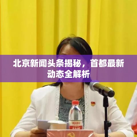 北京新闻头条揭秘，首都最新动态全解析
