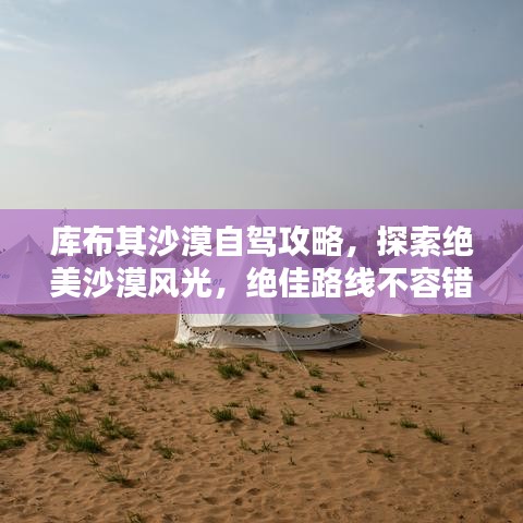 库布其沙漠自驾攻略，探索绝美沙漠风光，绝佳路线不容错过