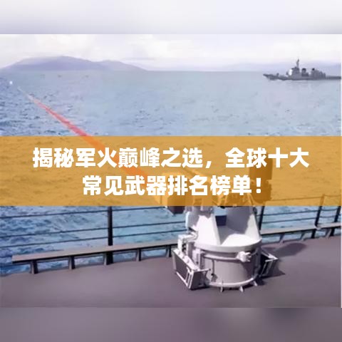 揭秘军火巅峰之选，全球十大常见武器排名榜单！