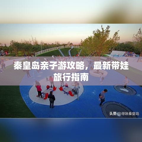 秦皇岛亲子游攻略，最新带娃旅行指南