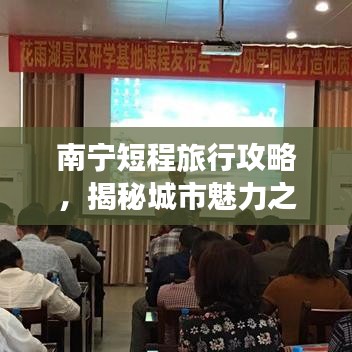 南宁短程旅行攻略，揭秘城市魅力之旅