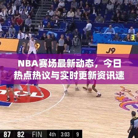 NBA赛场最新动态，今日热点热议与实时更新资讯速递