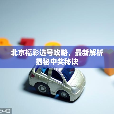 北京福彩选号攻略，最新解析揭秘中奖秘诀
