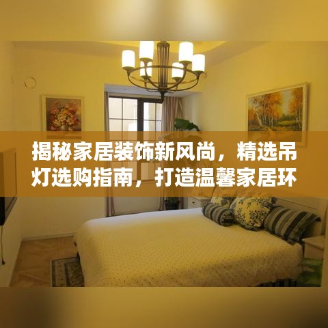 揭秘家居装饰新风尚，精选吊灯选购指南，打造温馨家居环境