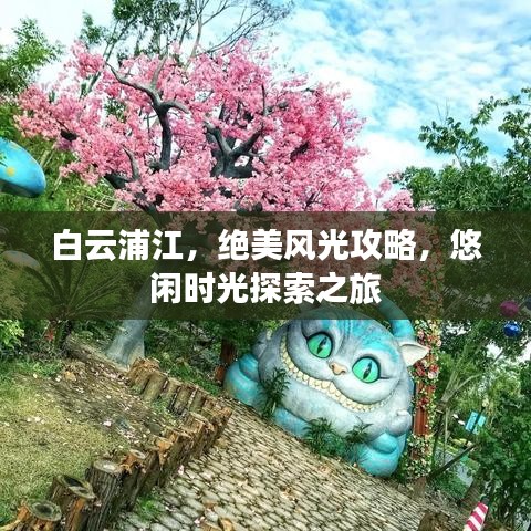 白云浦江，绝美风光攻略，悠闲时光探索之旅