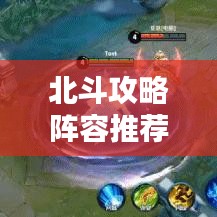 北斗攻略阵容推荐，掌握星域秘密，打造无敌战斗组合！