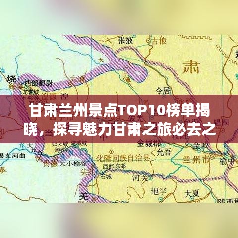 甘肃兰州景点TOP10榜单揭晓，探寻魅力甘肃之旅必去之地！