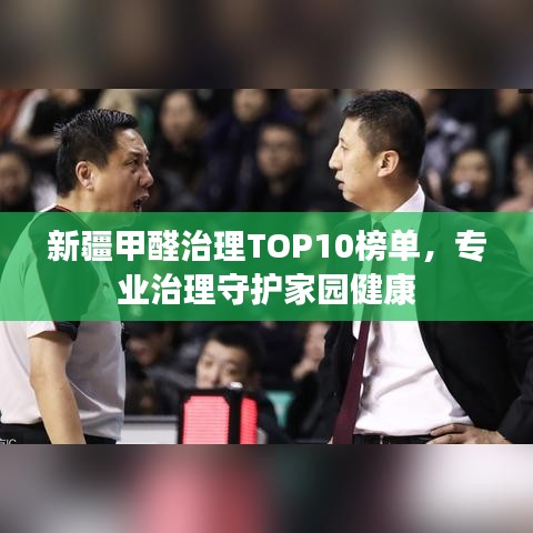 新疆甲醛治理TOP10榜单，专业治理守护家园健康