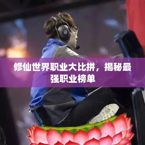 修仙世界职业大比拼，揭秘最强职业榜单