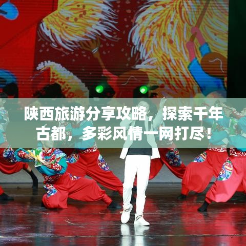陕西旅游分享攻略，探索千年古都，多彩风情一网打尽！