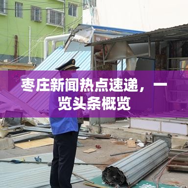 枣庄新闻热点速递，一览头条概览
