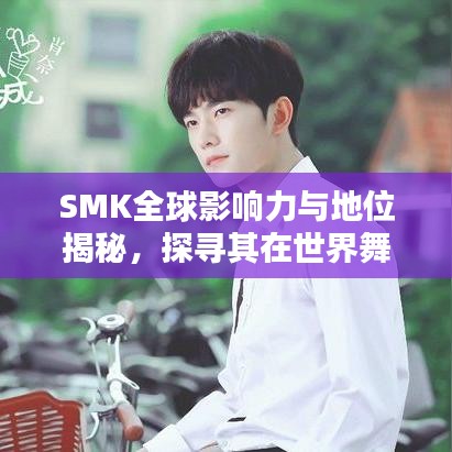 SMK全球影响力与地位揭秘，探寻其在世界舞台上的排名与实力