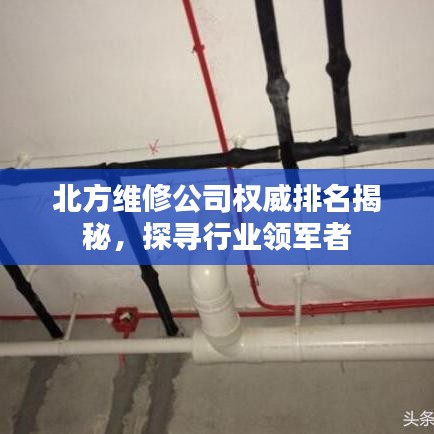 北方维修公司权威排名揭秘，探寻行业领军者