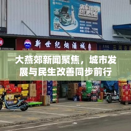 大燕郊新闻聚焦，城市发展与民生改善同步前行