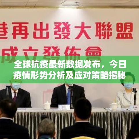 全球抗疫最新数据发布，今日疫情形势分析及应对策略揭秘