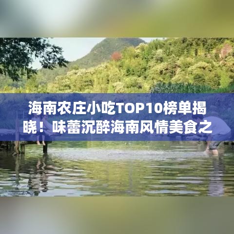 海南农庄小吃TOP10榜单揭晓！味蕾沉醉海南风情美食之旅