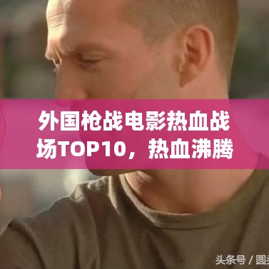 外国枪战电影热血战场TOP10，热血沸腾的瞬间，你看过几部？