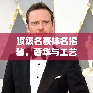 顶级名表排名揭秘，奢华与工艺的完美融合TOP10