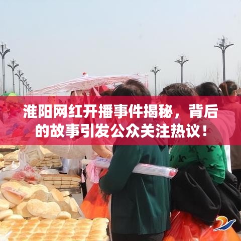 淮阳网红开播事件揭秘，背后的故事引发公众关注热议！