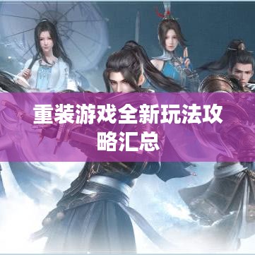 重装游戏全新玩法攻略汇总
