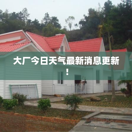 大厂今日天气最新消息更新！
