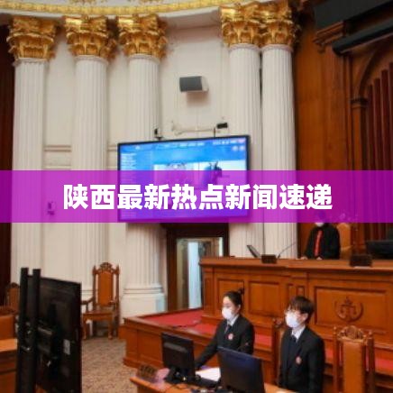 陕西最新热点新闻速递