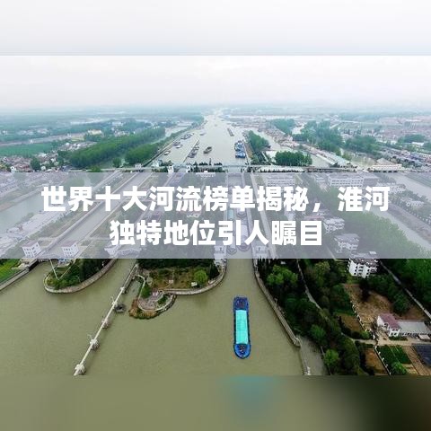 世界十大河流榜单揭秘，淮河独特地位引人瞩目