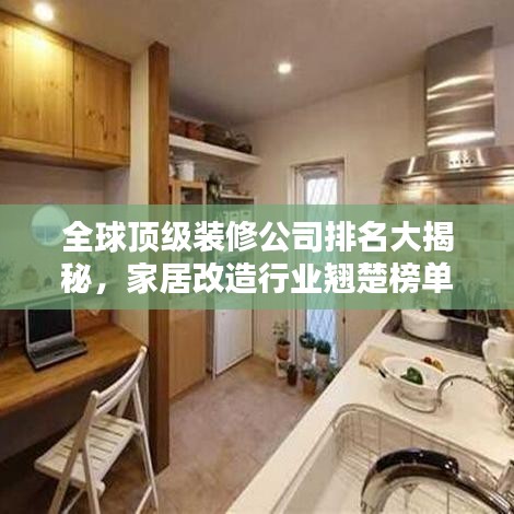 全球顶级装修公司排名大揭秘，家居改造行业翘楚榜单，为您的装修指引方向！