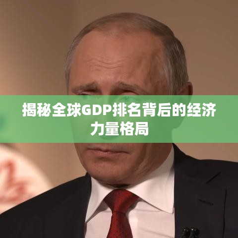 揭秘全球GDP排名背后的经济力量格局