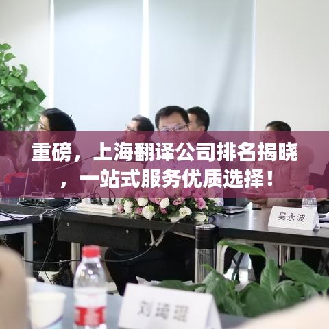 重磅，上海翻译公司排名揭晓，一站式服务优质选择！