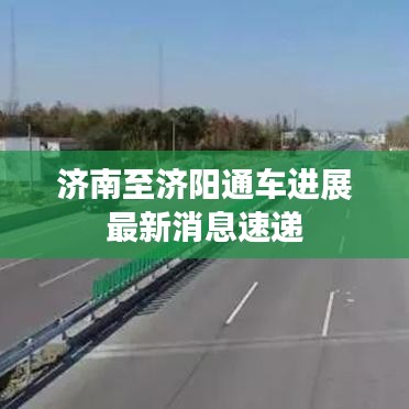 济南至济阳通车进展最新消息速递
