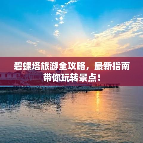 碧螺塔旅游全攻略，最新指南带你玩转景点！