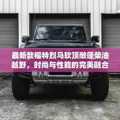 最新款福特烈马软顶敞篷柴油越野，时尚与性能的完美融合