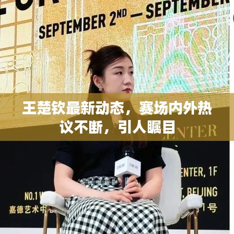 王楚钦最新动态，赛场内外热议不断，引人瞩目