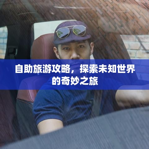 自助旅游攻略，探索未知世界的奇妙之旅