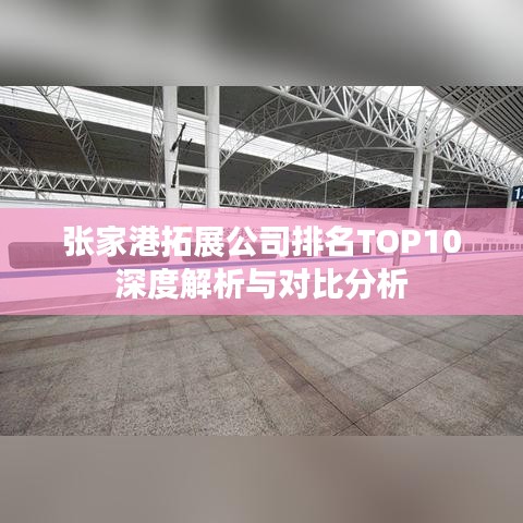 张家港拓展公司排名TOP10深度解析与对比分析