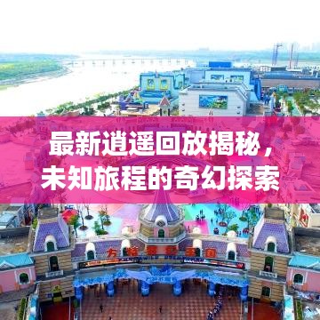 最新逍遥回放揭秘，未知旅程的奇幻探索